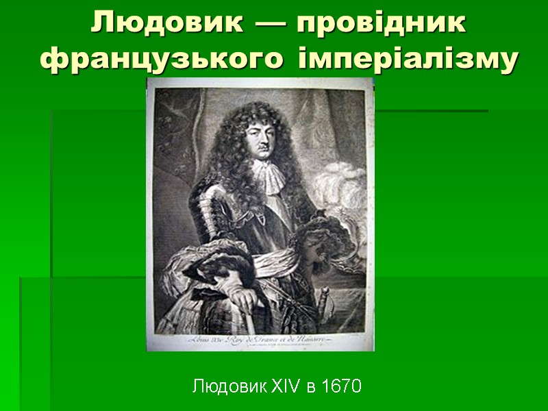 Людовик — провідник французького імперіалізму  Людовик XIV в 1670